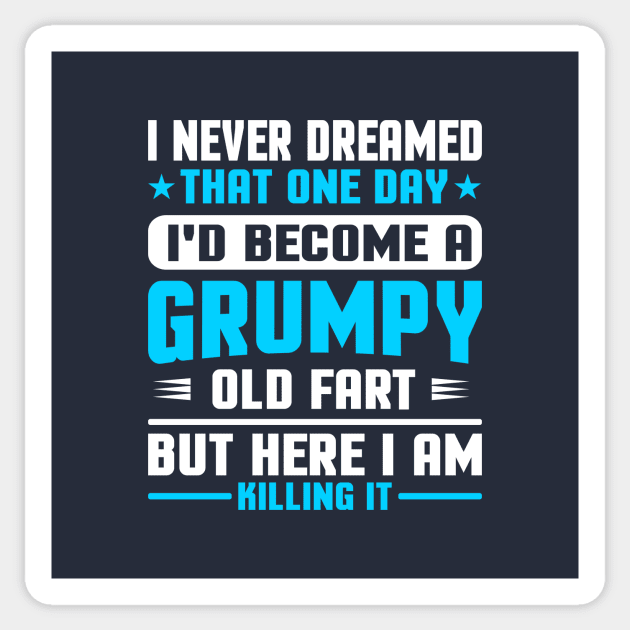 I Never Dreamed That One Day I'd Become A Grumpy Old Fart But Here I Am Killing It Sticker by TheDesignDepot